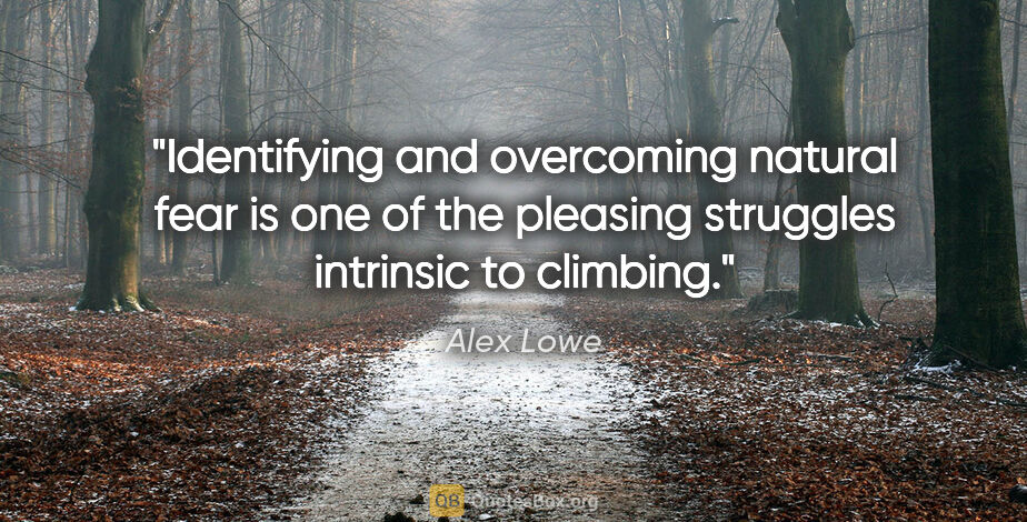 Alex Lowe quote: "Identifying and overcoming natural fear is one of the pleasing..."