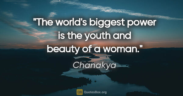 Chanakya quote: "The world's biggest power is the youth and beauty of a woman."