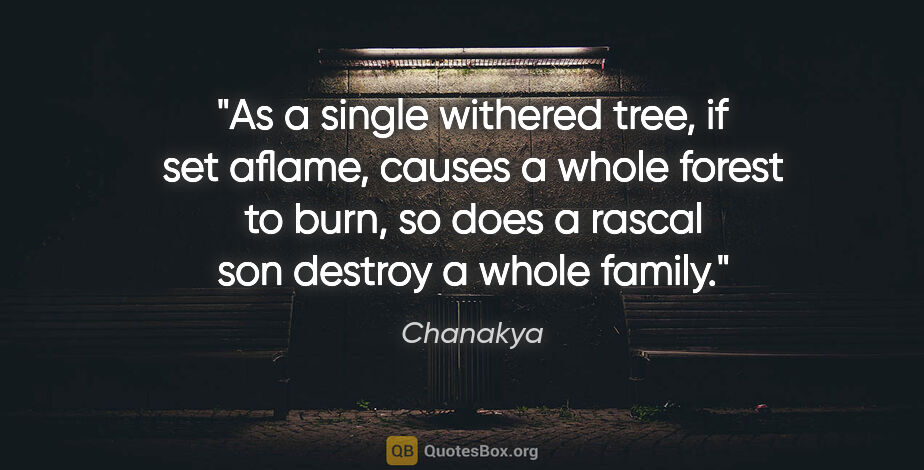 Chanakya quote: "As a single withered tree, if set aflame, causes a whole..."