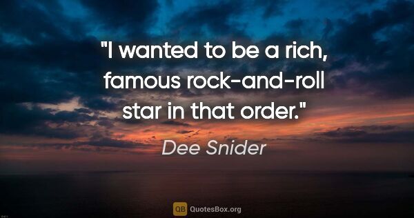 Dee Snider quote: "I wanted to be a rich, famous rock-and-roll star in that order."