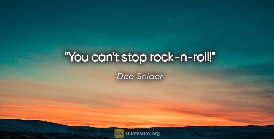 Dee Snider quote: "You can't stop rock-n-roll!"