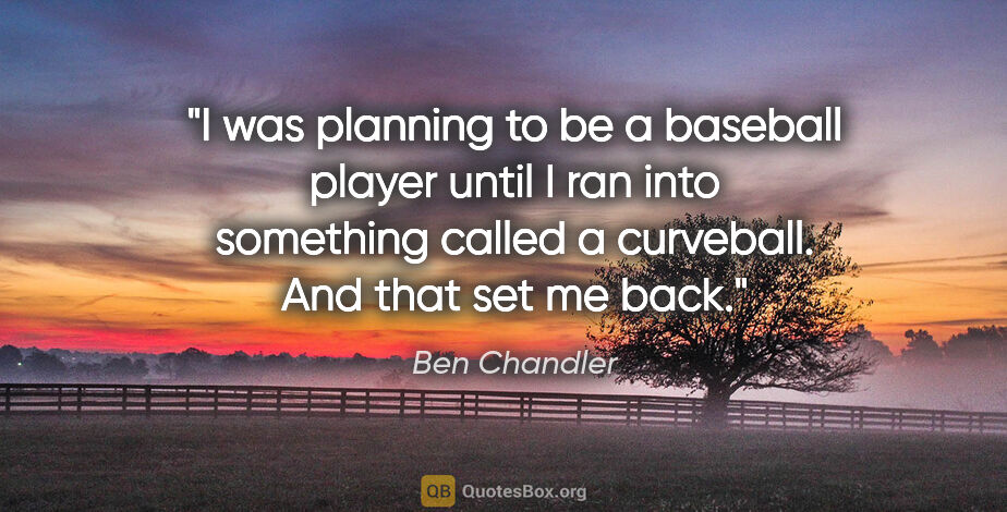 Ben Chandler quote: "I was planning to be a baseball player until I ran into..."