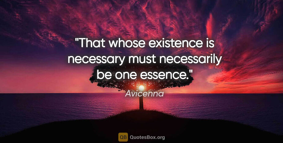 Avicenna quote: "That whose existence is necessary must necessarily be one..."
