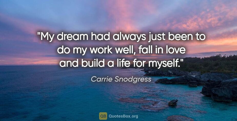 Carrie Snodgress quote: "My dream had always just been to do my work well, fall in love..."