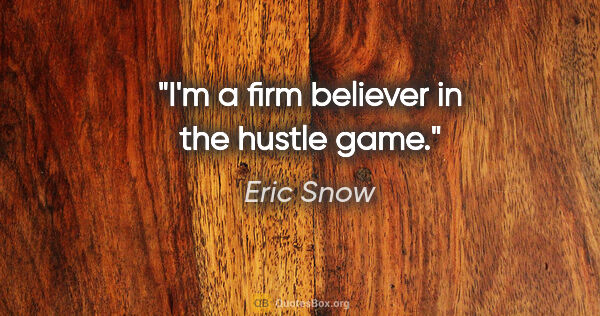 Eric Snow quote: "I'm a firm believer in the hustle game."