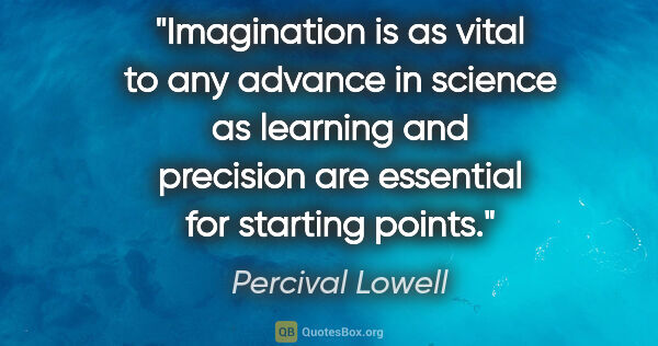 Percival Lowell quote: "Imagination is as vital to any advance in science as learning..."