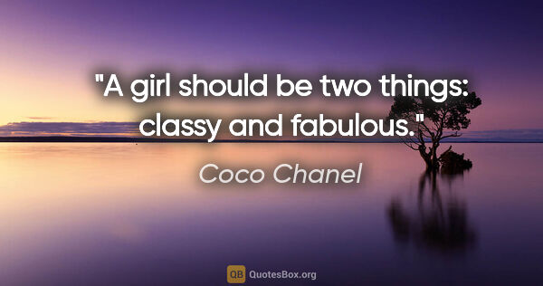 Coco Chanel quote: "A girl should be two things: classy and fabulous."