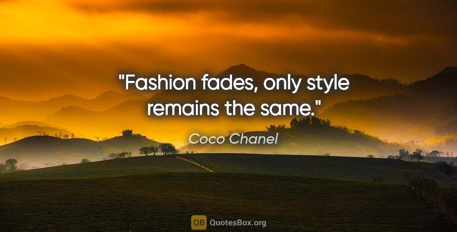 Coco Chanel quote: "Fashion fades, only style remains the same."