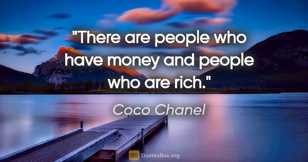 Coco Chanel quote: "There are people who have money and people who are rich."