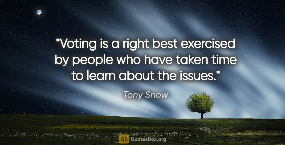 Tony Snow quote: "Voting is a right best exercised by people who have taken time..."