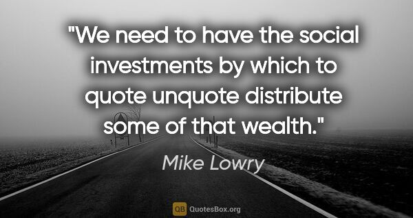 Mike Lowry quote: "We need to have the social investments by which to quote..."