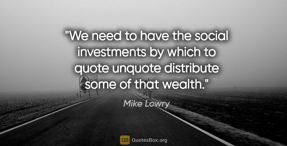 Mike Lowry quote: "We need to have the social investments by which to quote..."