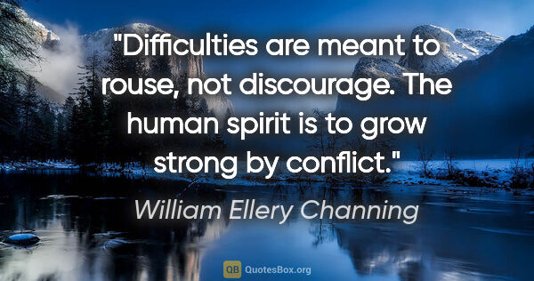 William Ellery Channing quote: "Difficulties are meant to rouse, not discourage. The human..."