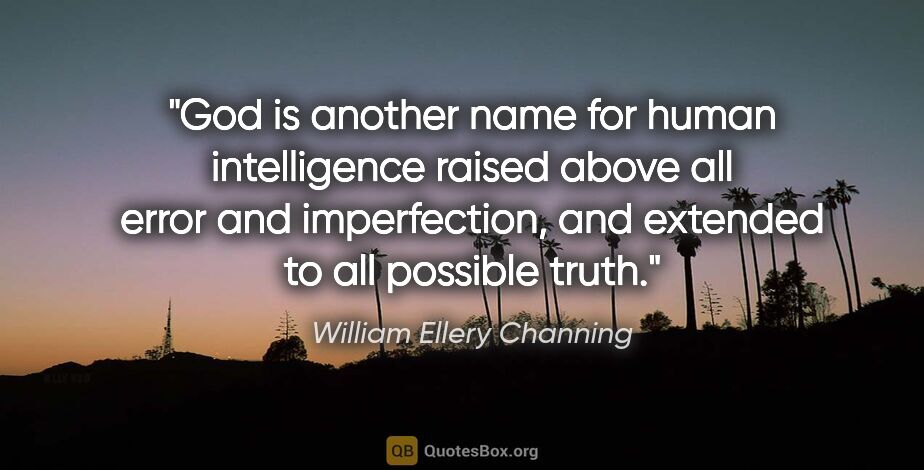 William Ellery Channing quote: "God is another name for human intelligence raised above all..."