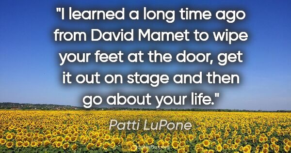 Patti LuPone quote: "I learned a long time ago from David Mamet to wipe your feet..."
