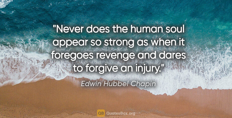 Edwin Hubbel Chapin quote: "Never does the human soul appear so strong as when it foregoes..."