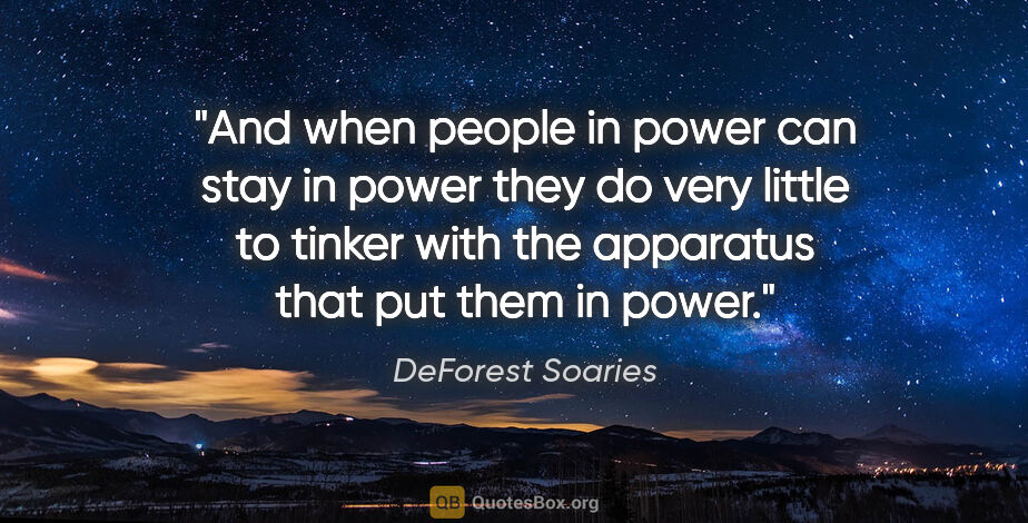 DeForest Soaries quote: "And when people in power can stay in power they do very little..."