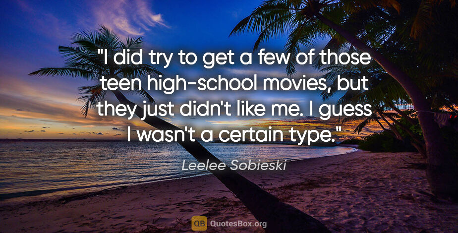 Leelee Sobieski quote: "I did try to get a few of those teen high-school movies, but..."