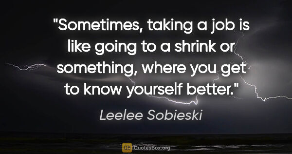 Leelee Sobieski quote: "Sometimes, taking a job is like going to a shrink or..."