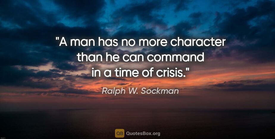 Ralph W. Sockman quote: "A man has no more character than he can command in a time of..."