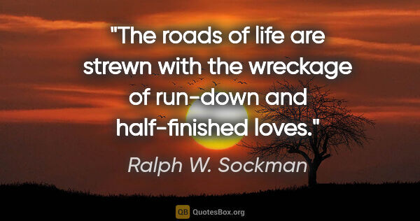Ralph W. Sockman quote: "The roads of life are strewn with the wreckage of run-down and..."