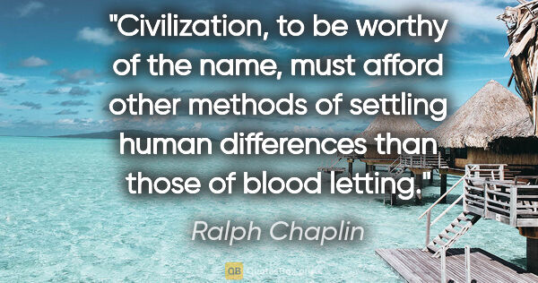 Ralph Chaplin quote: "Civilization, to be worthy of the name, must afford other..."