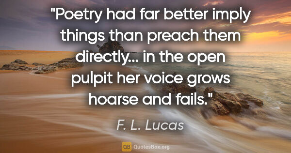 F. L. Lucas quote: "Poetry had far better imply things than preach them..."