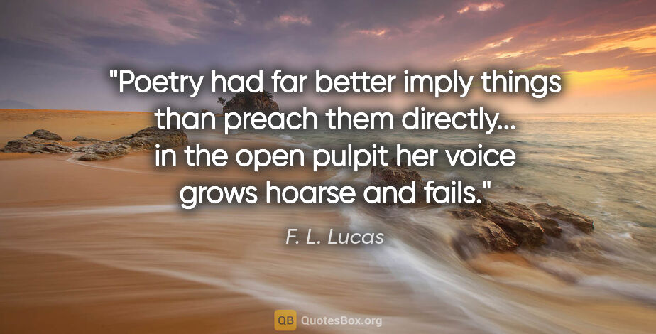 F. L. Lucas quote: "Poetry had far better imply things than preach them..."