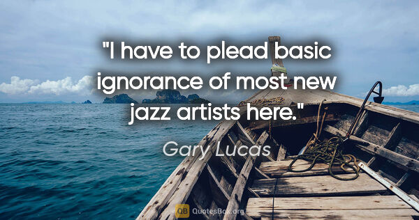 Gary Lucas quote: "I have to plead basic ignorance of most new jazz artists here."