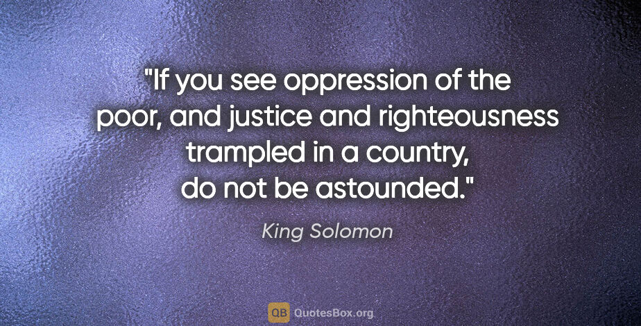 King Solomon quote: "If you see oppression of the poor, and justice and..."