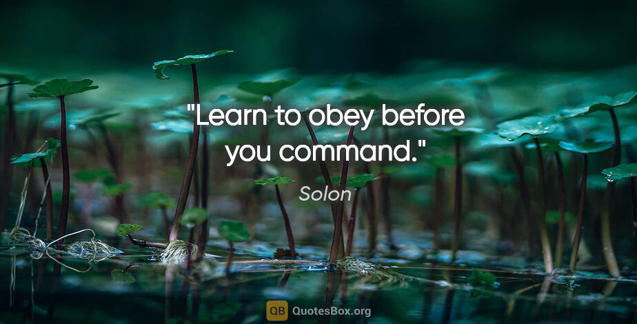 Solon quote: "Learn to obey before you command."