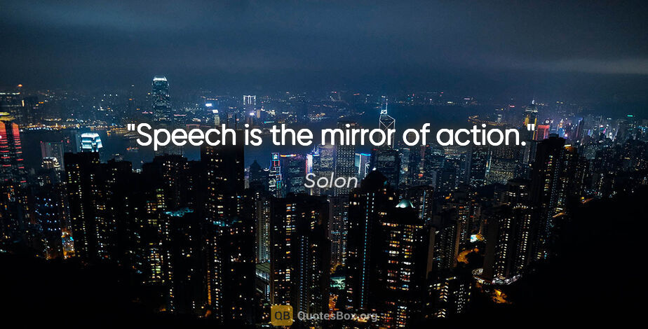 Solon quote: "Speech is the mirror of action."