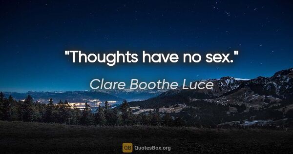 Clare Boothe Luce quote: "Thoughts have no sex."