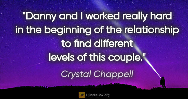 Crystal Chappell quote: "Danny and I worked really hard in the beginning of the..."