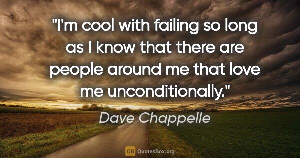 Dave Chappelle quote: "I'm cool with failing so long as I know that there are people..."