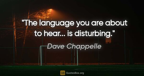 Dave Chappelle quote: "The language you are about to hear... is disturbing."