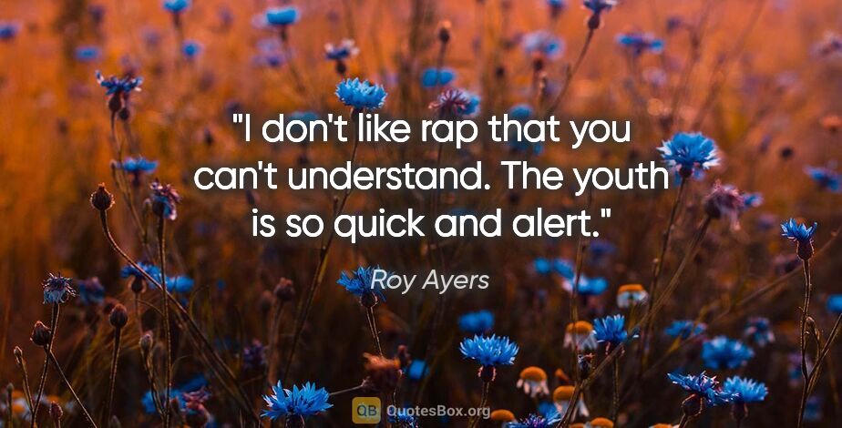 Roy Ayers quote: "I don't like rap that you can't understand. The youth is so..."
