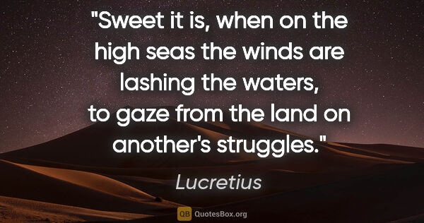 Lucretius quote: "Sweet it is, when on the high seas the winds are lashing the..."