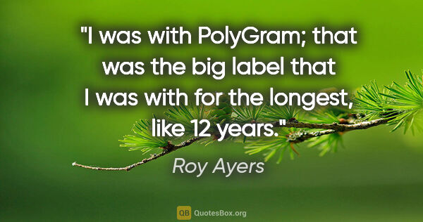 Roy Ayers quote: "I was with PolyGram; that was the big label that I was with..."