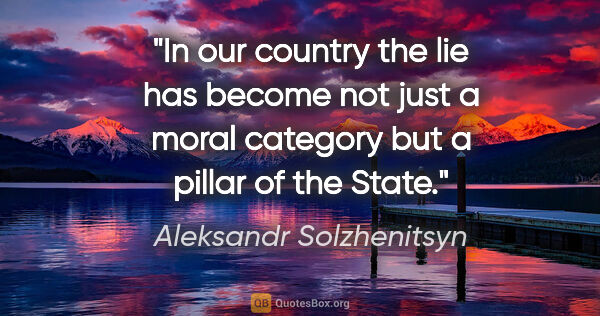 Aleksandr Solzhenitsyn quote: "In our country the lie has become not just a moral category..."