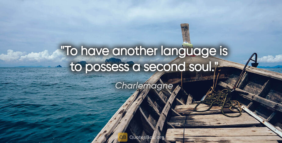 Charlemagne quote: "To have another language is to possess a second soul."
