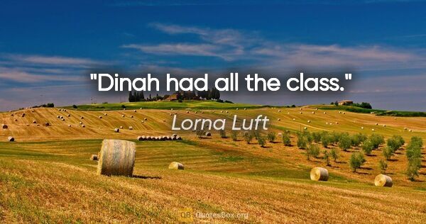 Lorna Luft quote: "Dinah had all the class."