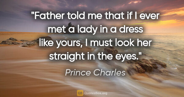 Prince Charles quote: "Father told me that if I ever met a lady in a dress like..."