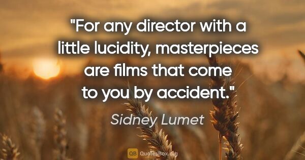 Sidney Lumet quote: "For any director with a little lucidity, masterpieces are..."