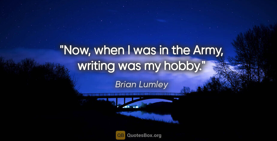 Brian Lumley quote: "Now, when I was in the Army, writing was my hobby."