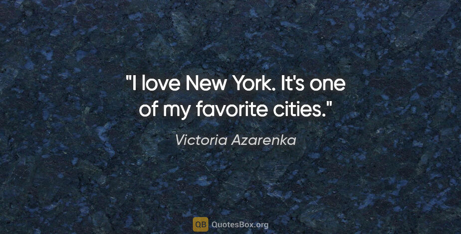 Victoria Azarenka quote: "I love New York. It's one of my favorite cities."